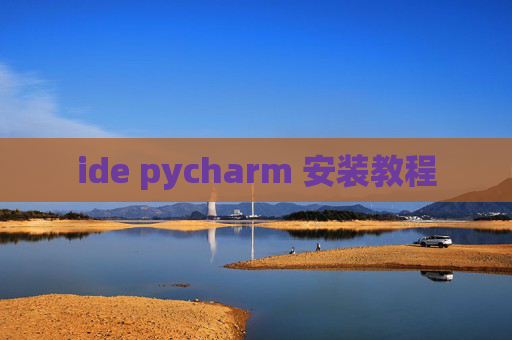ide pycharm 安装教程 ide pycharm 安装教程